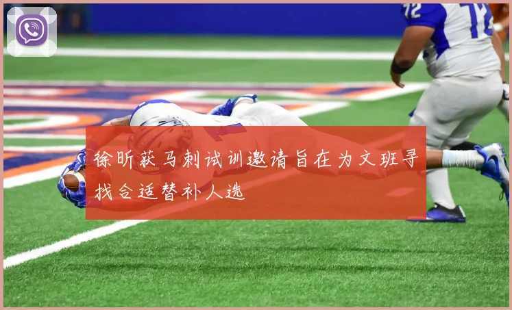 徐昕获马刺试训邀请旨在为文班寻找合适替补人选